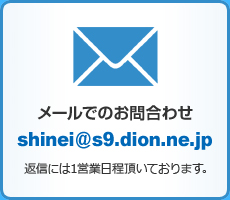 【メールでのお問合わせ】shinei@s9.dion.ne.jp（返信には1営業日程頂いております。）