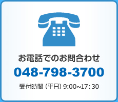 【お電話でのお問合わせ】048-798-3700（受付時間[平日]9:00～17：30）